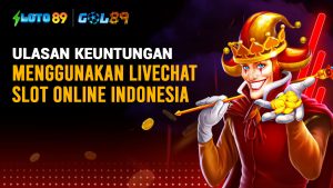 Ulasan Keuntungan Menggunakan Live chat Slot Online Indonesia
